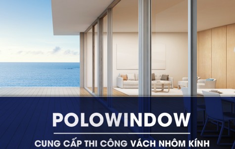 Polowindow - cung cấp thi công vách nhôm kính uy tín,...