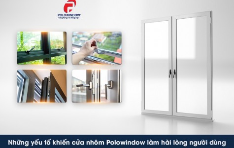 Những yếu tố khiến cửa nhôm Polowindow làm hài lòng người dùng